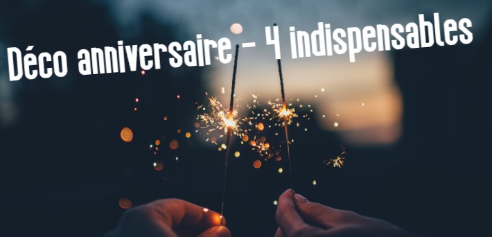 4 indispensable dcoration anniversaire