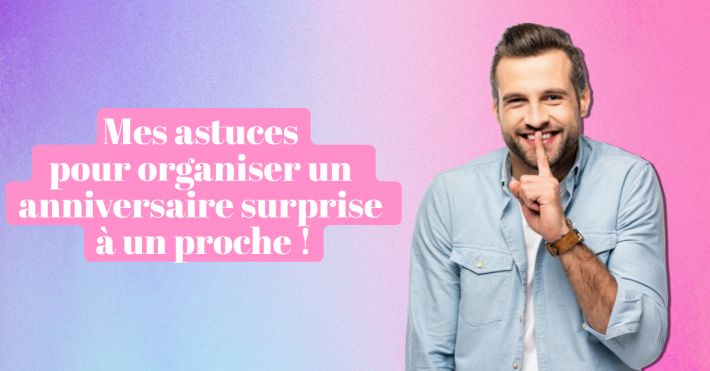 Nos astuces pour organiser un anniversaire surprise  un proche