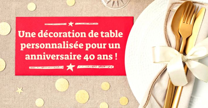 Comment personnaliser la dco d'une table d'anniversaire 40 ans ?