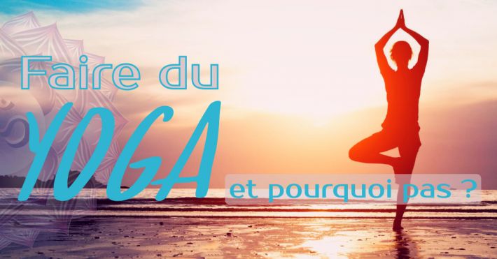 Pratiquer le Yoga  40 ans pourquoi pas ?