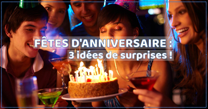 Ftes d'anniversaire : 3 ides de surprises